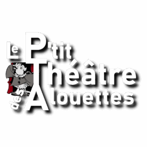 LE P’TIT THEATRE DES ALOUETTES